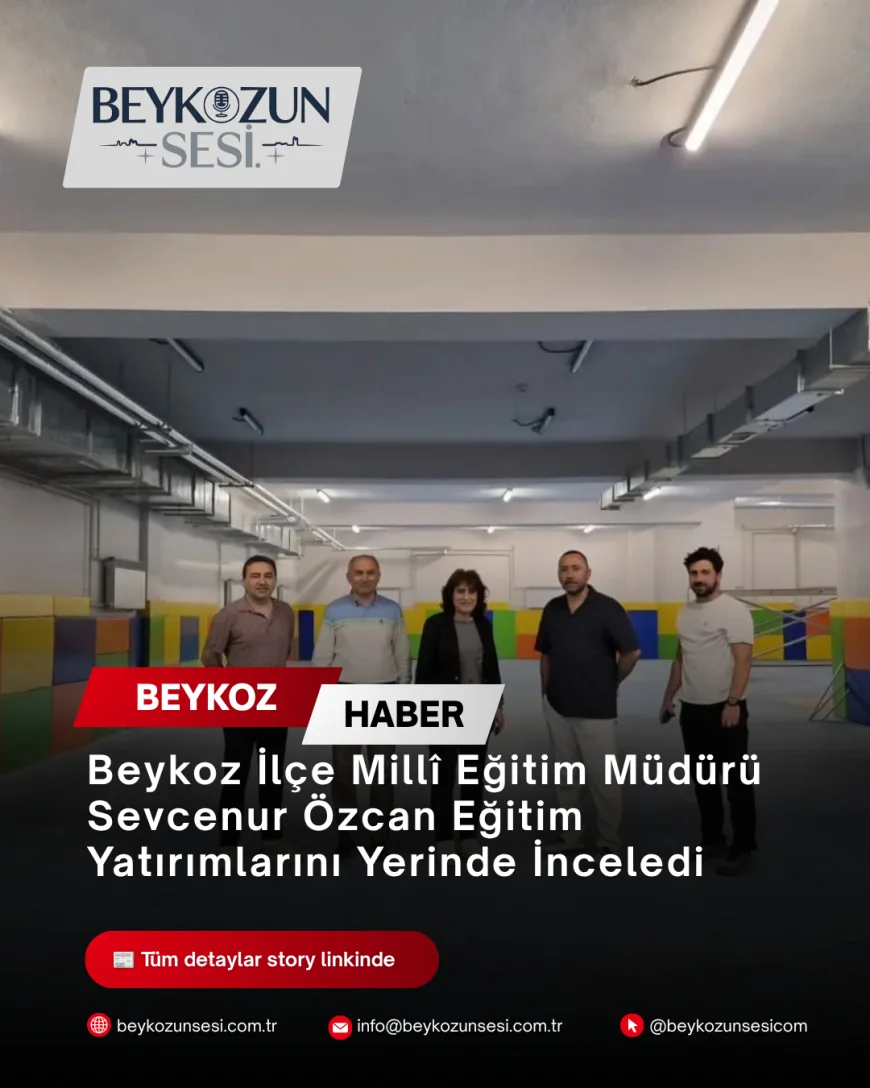 Beykoz İlçe Millî Eğitim Müdürü Sevcenur Özcan Eğitim Yatırımlarını Yerinde İnceledi