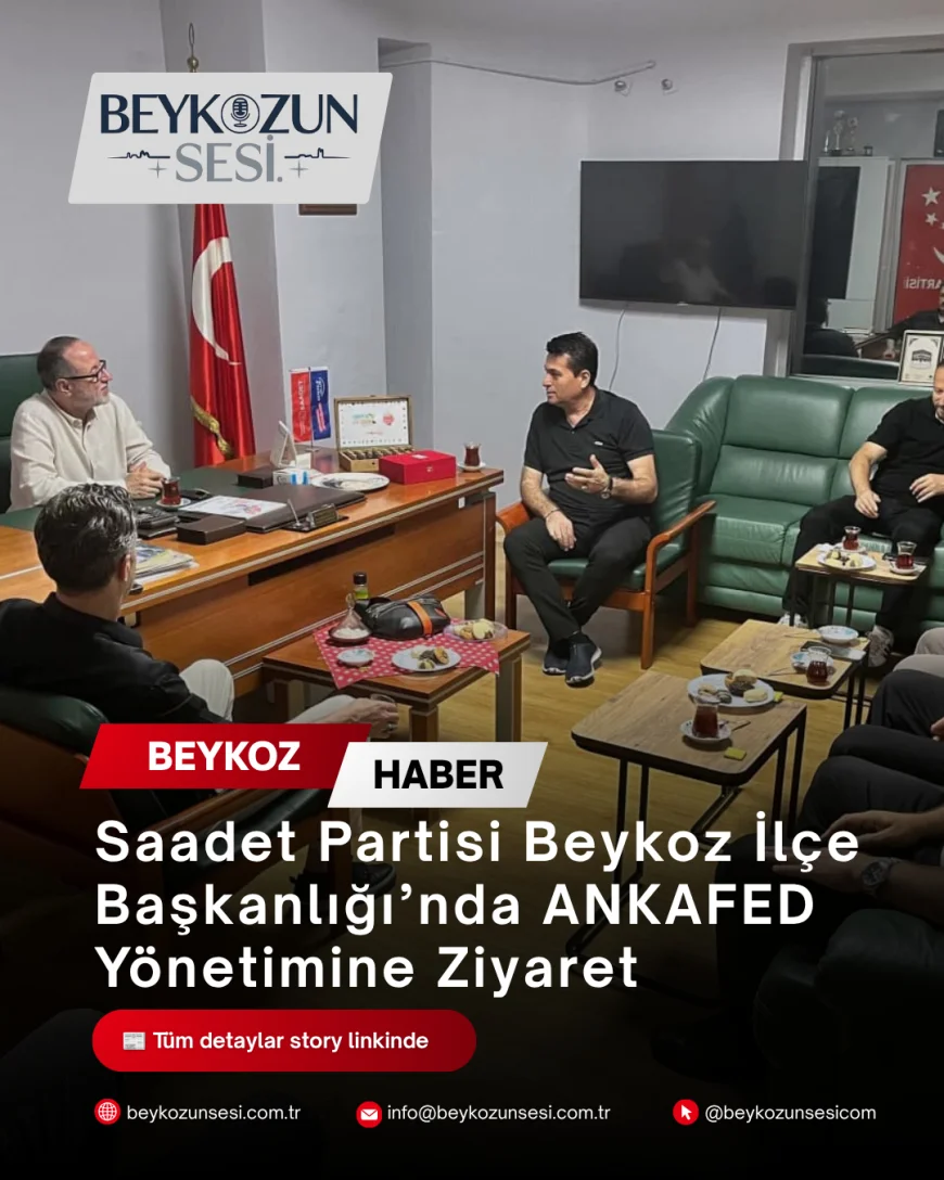 Saadet Partisi Beykoz İlçe Başkanlığı’nda ANKAFED Yönetimine Ziyaret