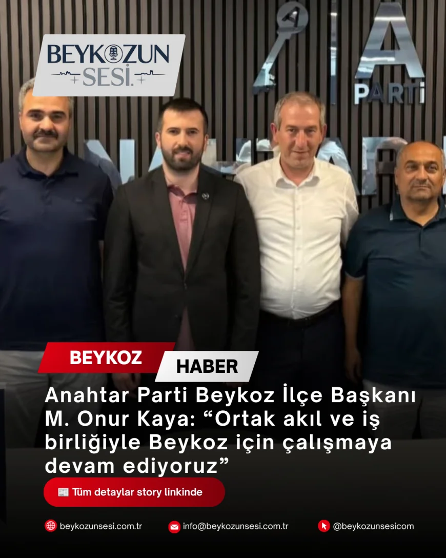 Anahtar Parti Beykoz İlçe Başkanı M. Onur Kaya: “Ortak akıl ve iş birliğiyle Beykoz için çalışmaya devam ediyoruz”