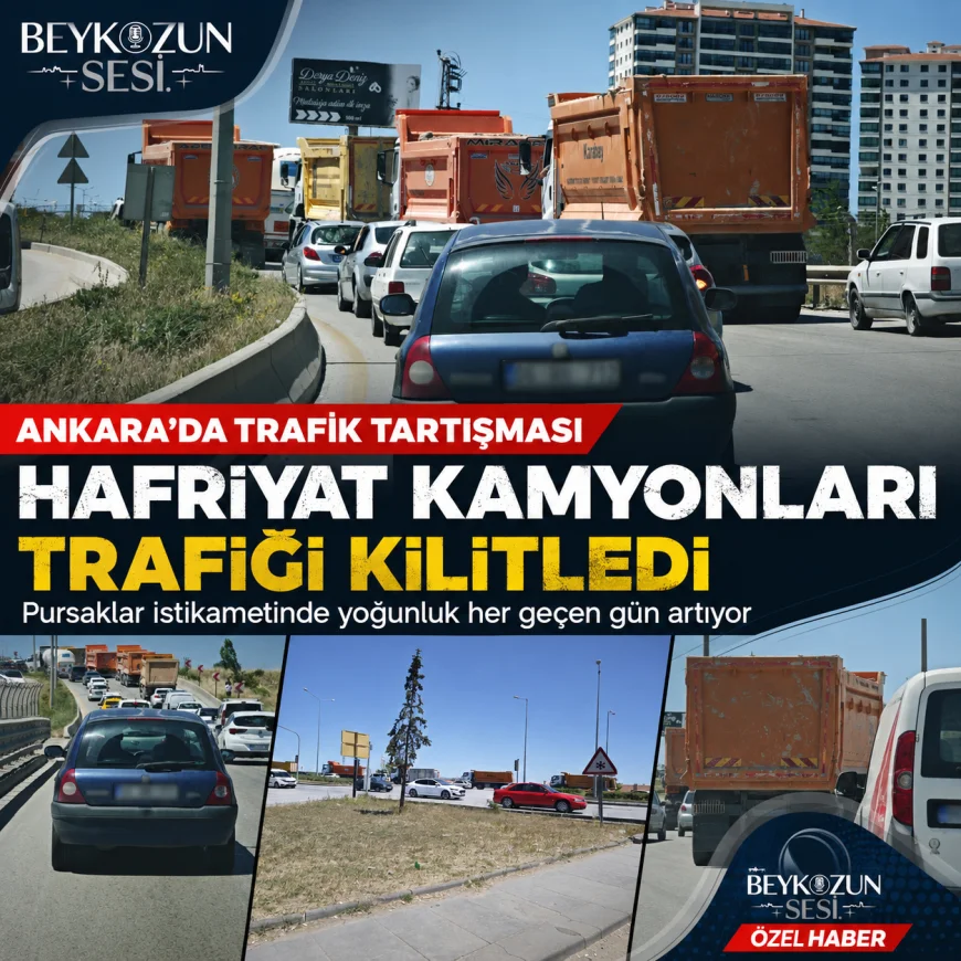 Ankara'da Hafriyat Kamyonlarının Yoğunluğu Trafik Tartışmasını Gündeme Taşıdı