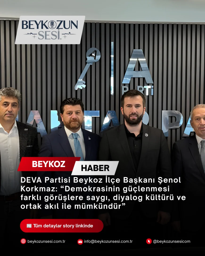 DEVA Partisi Beykoz İlçe Başkanı Şenol Korkmaz: “Demokrasinin güçlenmesi farklı görüşlere saygı, diyalog kültürü ve ortak akıl ile mümkündür”