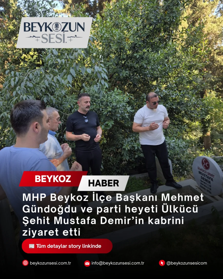 MHP Beykoz İlçe Başkanı Mehmet Gündoğdu ve parti heyeti Ülkücü Şehit Mustafa Demir’in kabrini ziyaret etti