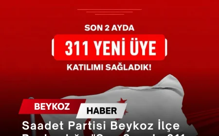 Saadet Partisi Beykoz İlçe Başkanlığı: "Son 2 ayda 311 yeni üyemizle daha güçlüyüz"
