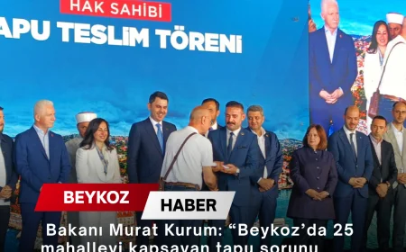 Çevre, Şehircilik ve İklim Değişikliği Bakanı Murat Kurum: “Beykoz’da 25 mahalleyi kapsayan tapu sorunu çözüldü, 1071 hak sahibi tapusuna kavuştu”