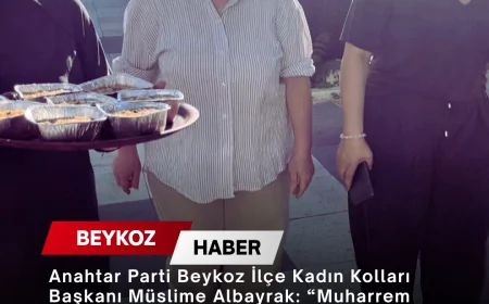 Anahtar Parti Beykoz İlçe Kadın Kolları Başkanı Müslime Albayrak: “Muharrem ayının manevi atmosferinde aşuremizi vatandaşlarımızla paylaşmanın huzurunu ve bereketini yaşadık”