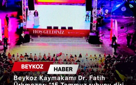 Beykoz Kaymakamı Dr. Fatih Ürkmezer: "15 Temmuz ruhunu diri tutmak ve gelecek nesillere aktarmak en büyük görevimizdir"