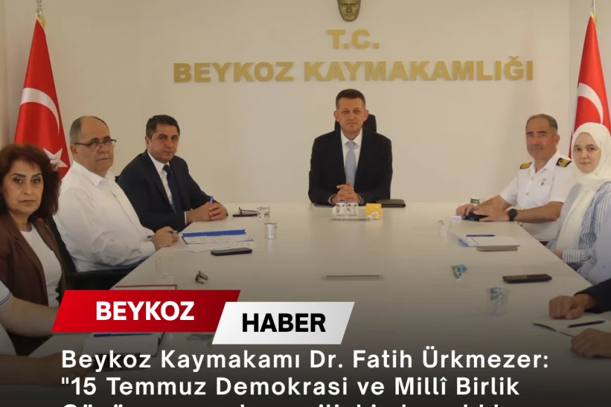 Beykoz Kaymakamı Dr. Fatih Ürkmezer: "15 Temmuz Demokrasi ve Millî Birlik Günü programlarına ilişkin hazırlıklar tüm yönleriyle değerlendirildi"