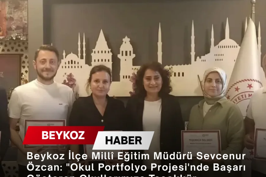 Beykoz İlçe Millî Eğitim Müdürü Sevcenur Özcan: "Okul Portfolyo Projesi'nde Başarı Gösteren Okullarımıza Teşekkür Belgelerini Takdim Ettik"