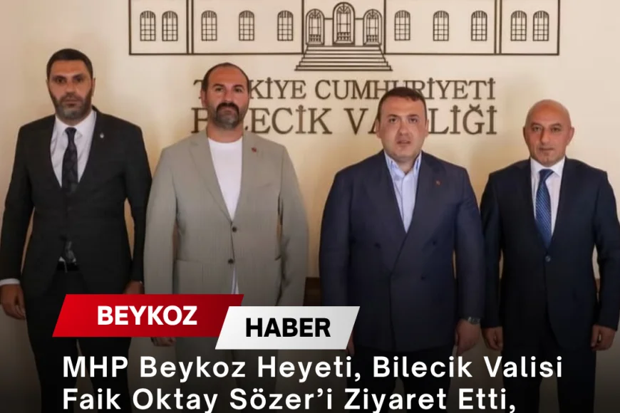 MHP Beykoz Heyeti, Bilecik Valisi Faik Oktay Sözer’i Ziyaret Etti, Beykoz’daki Eski Dostluklar Yeniden Buluştu