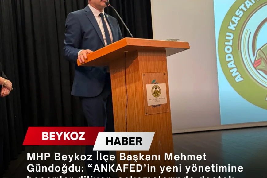 MHP Beykoz İlçe Başkanı Mehmet Gündoğdu: “ANKAFED’in yeni yönetimine başarılar diliyor, çalışmalarında destek olmaya devam edeceğiz”