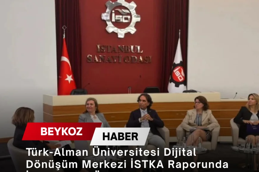 Türk-Alman Üniversitesi Dijital Dönüşüm Merkezi İSTKA Raporunda İstanbul’un Öncü Merkezleri Arasında Gösterildi