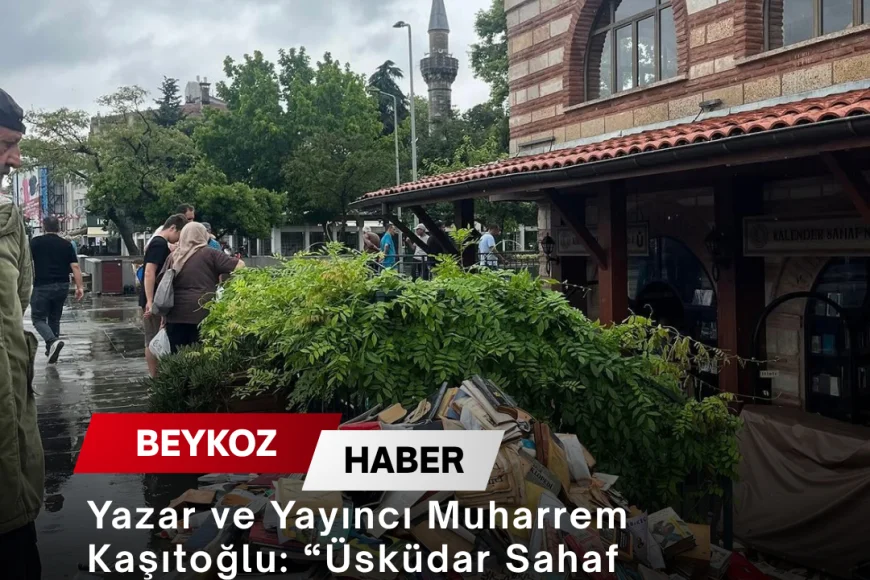 Yazar ve Yayıncı Muharrem Kaşıtoğlu: “Üsküdar Sahaf Çarşısı’na Kitap Desteği Vermeye Hazırız”