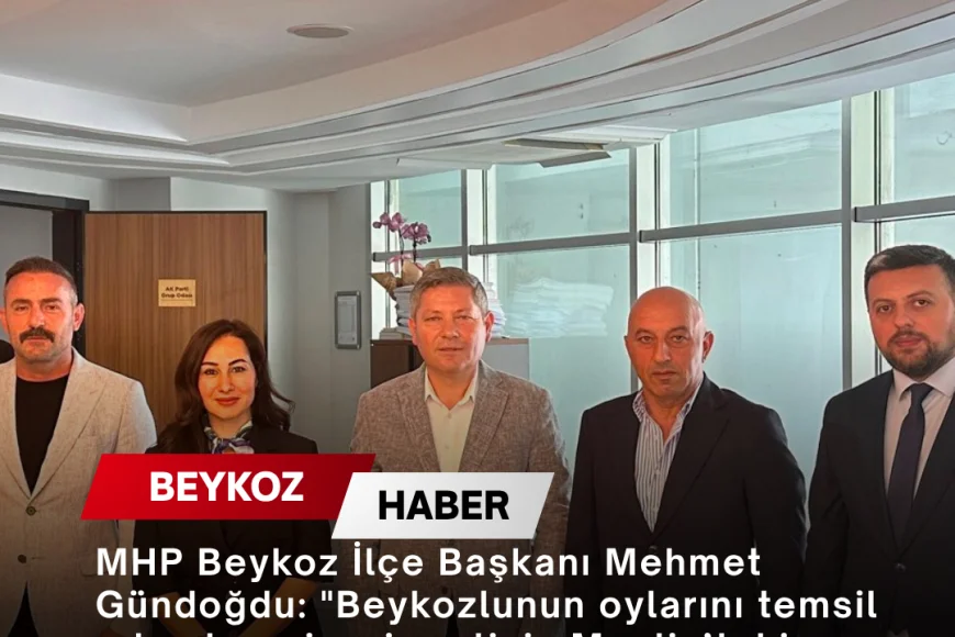 MHP Beykoz İlçe Başkanı Mehmet Gündoğdu: "Beykozlunun Oylarını Temsil Eden Her Siyasi Partinin Meclis’teki Sözü ve Görüşü Kıymetlidir"