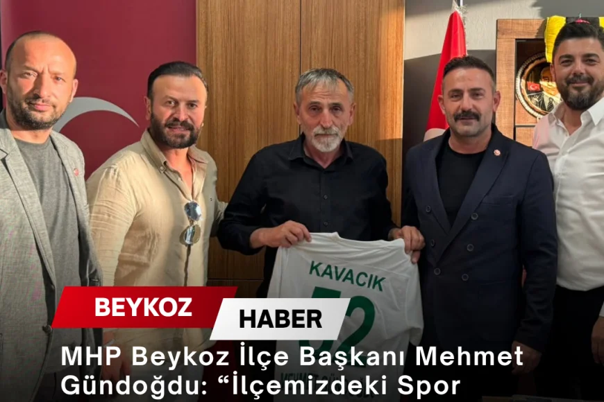 MHP Beykoz İlçe Başkanı Mehmet Gündoğdu: “İlçemizdeki Spor Kulüplerimizin Her Zaman Yanındayız”