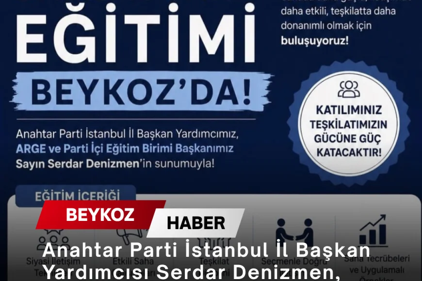 Anahtar Parti İstanbul İl Başkan Yardımcısı Serdar Denizmen, Beykoz'da siyasal saha eğitimi verecek