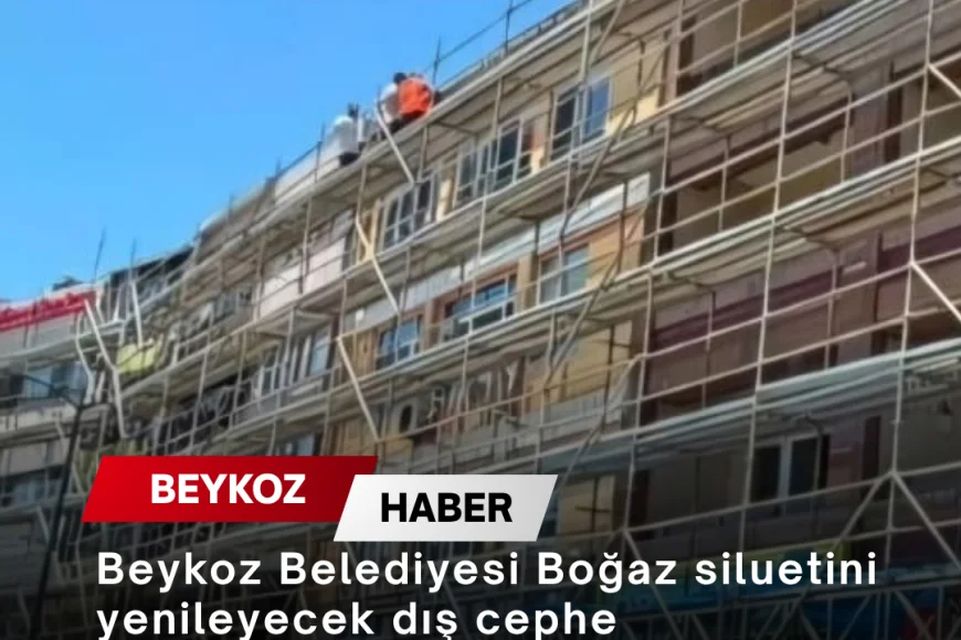 Beykoz Belediyesi Boğaz siluetini yenileyecek dış cephe sağlıklaştırma çalışmalarını başlattı
