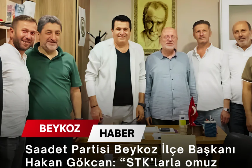 Saadet Partisi Beykoz İlçe Başkanı Hakan Gökcan: “STK’larla omuz omuza çalışmaya devam edeceğiz”