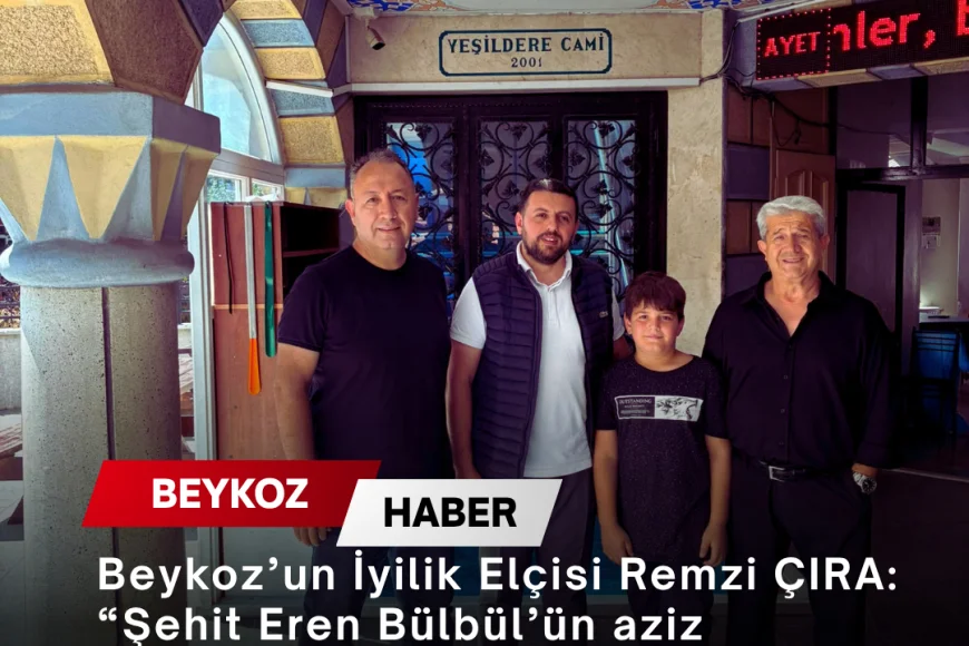 Beykoz’un İyilik Elçisi Remzi ÇIRA: “Şehit Eren Bülbül’ün aziz hatırasını yaşatmak büyük bir sorumluluk ve manevi değerdir”
