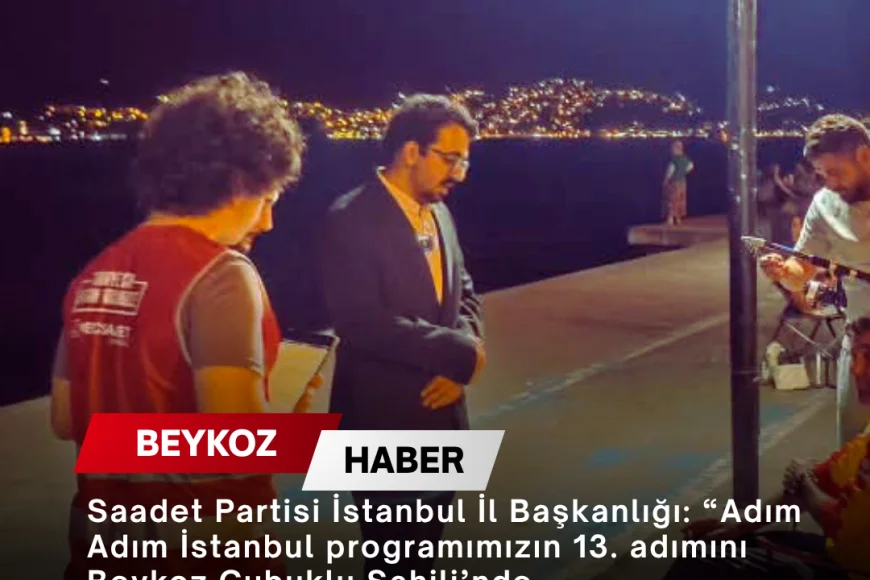 Saadet Partisi İstanbul İl Başkanlığı: “Adım Adım İstanbul programımızın 13. adımını Beykoz Çubuklu Sahili’nde hemşehrilerimizle gönül gönüle gerçekleştirdik”