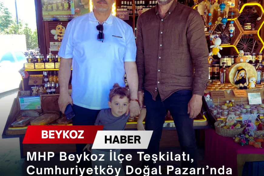 MHP Beykoz İlçe Teşkilatı, Cumhuriyetköy Doğal Pazarı’nda üreticiler ve esnafla bir araya geldi