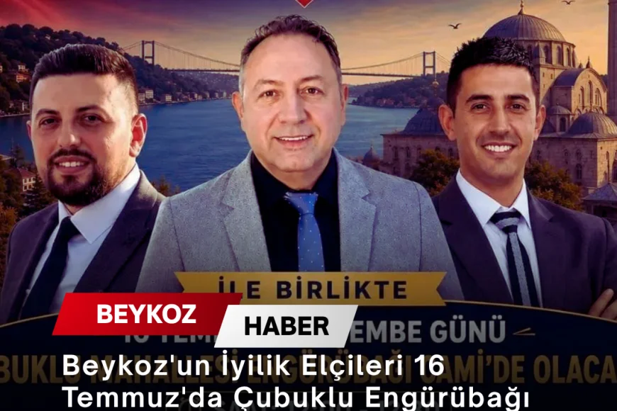 Beykoz'un İyilik Elçileri 16 Temmuz'da Çubuklu Engürübağı Camii'nde vatandaşlarla buluşacak