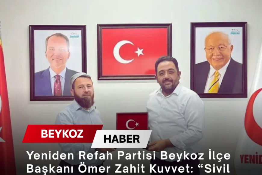 Yeniden Refah Partisi Beykoz İlçe Başkanı Ömer Zahit Kuvvet: “Sivil toplum kuruluşlarımızın görüşleri bizler için çok değerlidir”