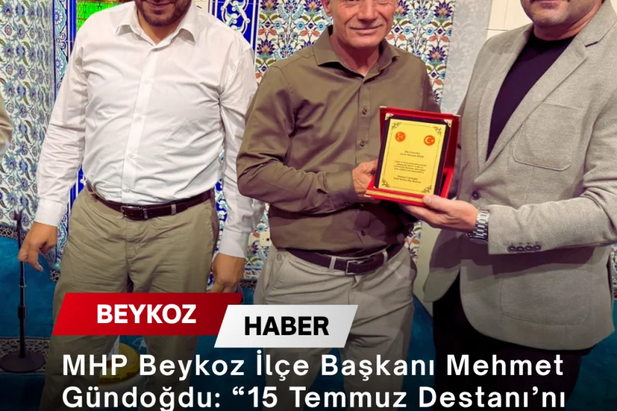 MHP Beykoz İlçe Başkanı Mehmet Gündoğdu: “15 Temmuz Destanı’nı yazan Büyük Türk Milletini selamlıyorum”