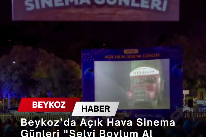Beykoz’da Açık Hava Sinema Günleri “Selvi Boylum Al Yazmalım” gösterimiyle başladı