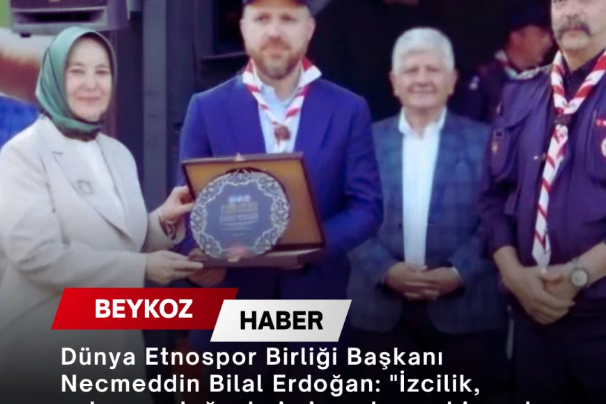 Dünya Etnospor Birliği Başkanı Necmeddin Bilal Erdoğan: "İzcilik, yalnızca doğayla iç içe olunan bir açık hava faaliyeti olarak görülmemelidir"