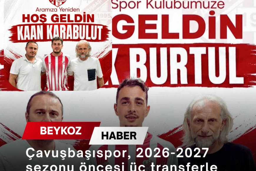 Çavuşbaşıspor, 2026-2027 sezonu öncesi üç transferle kadrosunu güçlendirdi