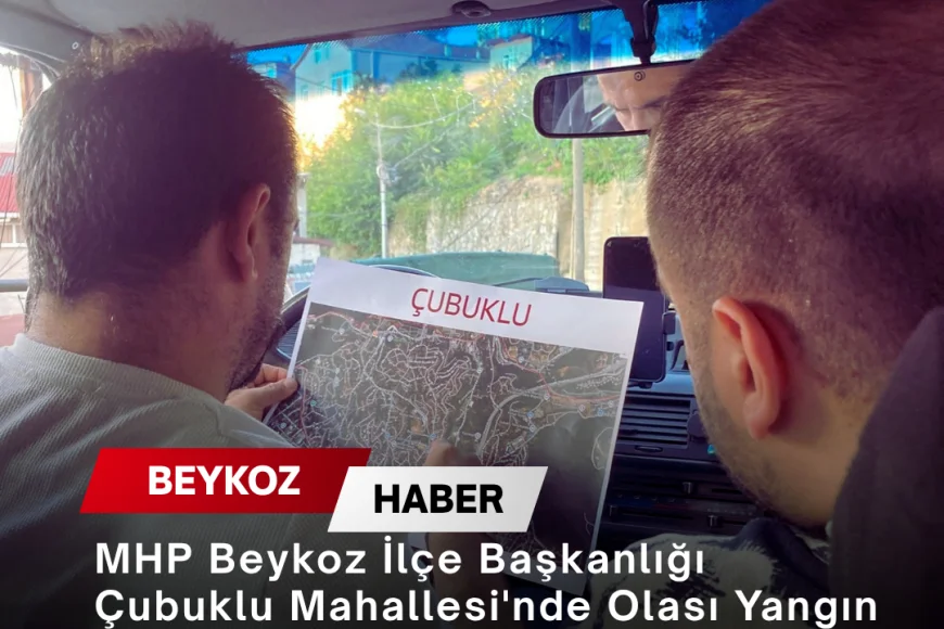 MHP Beykoz İlçe Başkanlığı Çubuklu Mahallesi'nde Olası Yangın Risklerine Karşı Saha İncelemesi Başlattı