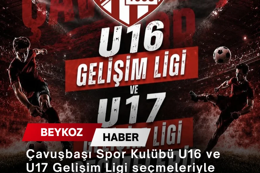 Çavuşbaşı Spor Kulübü U16 ve U17 Gelişim Ligi seçmeleriyle genç futbolcuları sahaya davet ediyor