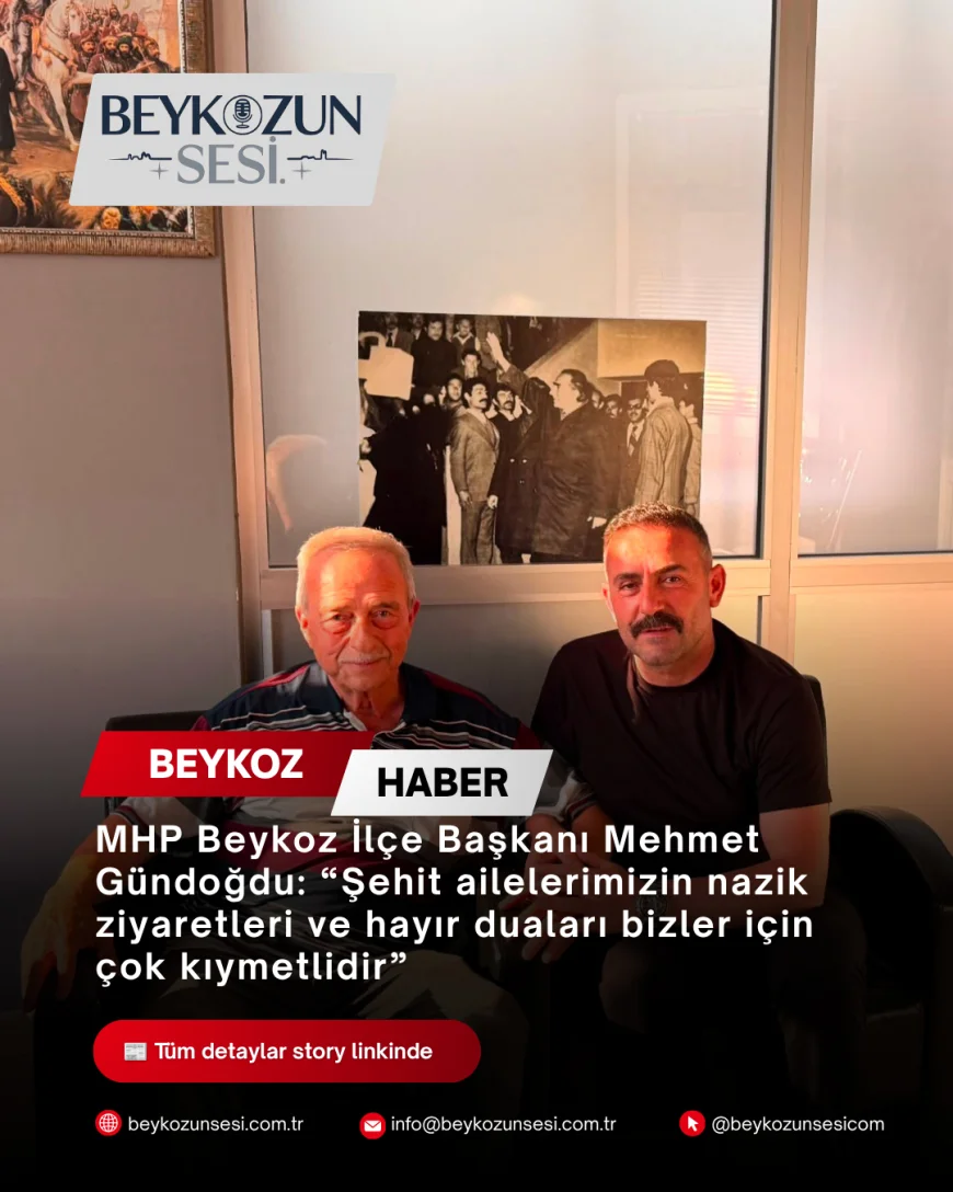 MHP Beykoz İlçe Başkanı Mehmet Gündoğdu: “Şehit ailelerimizin nazik ziyaretleri ve hayır duaları bizler için çok kıymetlidir”