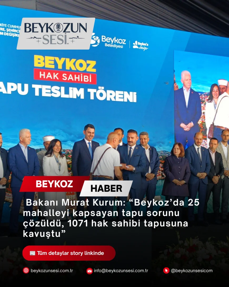 Çevre, Şehircilik ve İklim Değişikliği Bakanı Murat Kurum: “Beykoz’da 25 mahalleyi kapsayan tapu sorunu çözüldü, 1071 hak sahibi tapusuna kavuştu”
