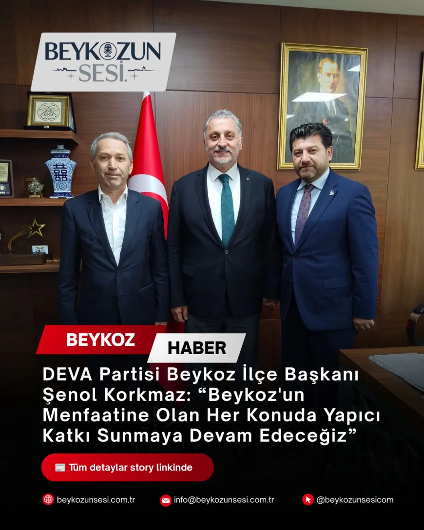 DEVA Partisi Beykoz İlçe Başkanı Şenol Korkmaz: “Beykoz'un Menfaatine Olan Her Konuda Yapıcı Katkı Sunmaya Devam Edeceğiz”