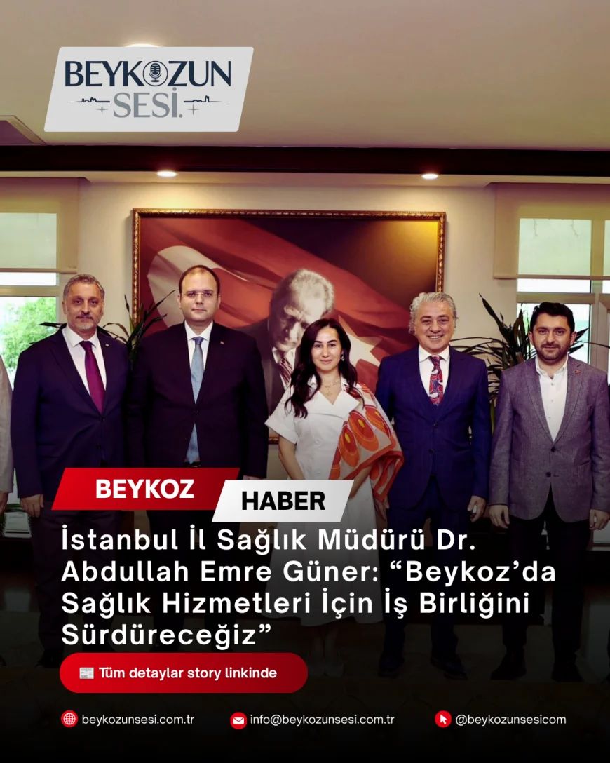 İstanbul İl Sağlık Müdürü Dr. Abdullah Emre Güner: “Beykoz’da Sağlık Hizmetleri İçin İş Birliğini Sürdüreceğiz”