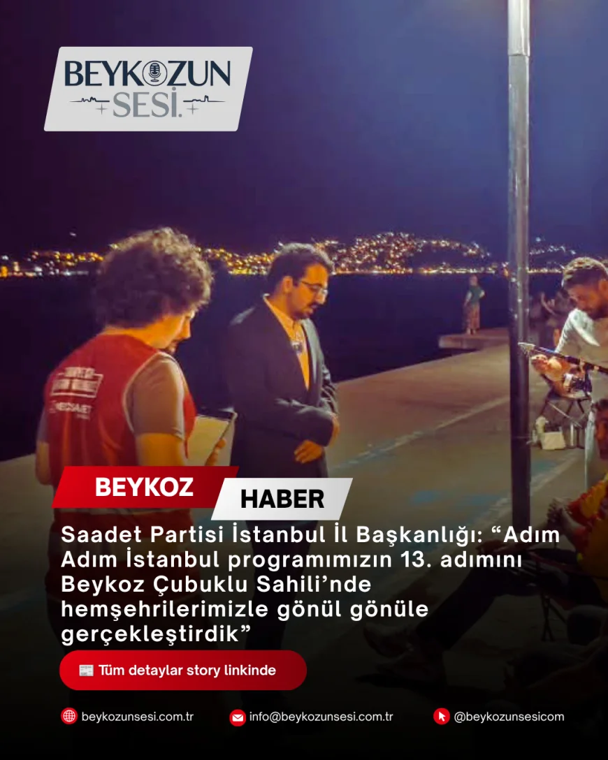 Saadet Partisi İstanbul İl Başkanlığı: “Adım Adım İstanbul programımızın 13. adımını Beykoz Çubuklu Sahili’nde hemşehrilerimizle gönül gönüle gerçekleştirdik”