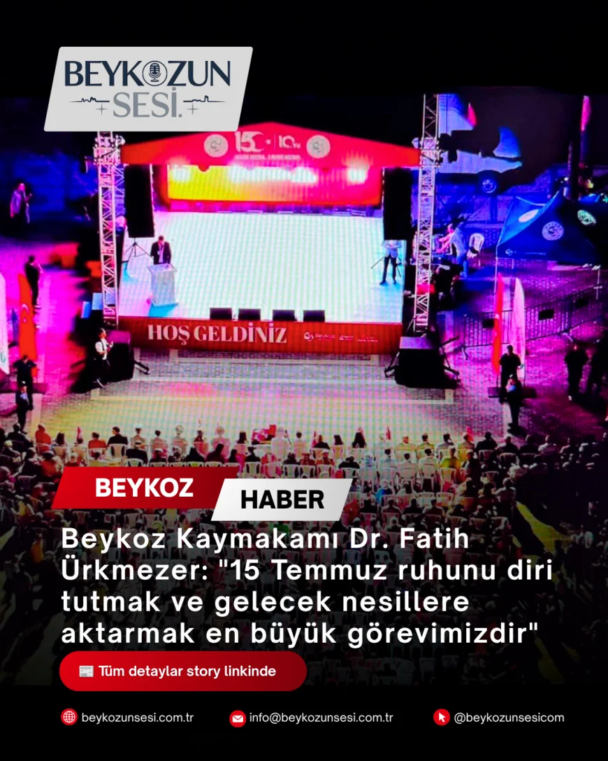 Beykoz Kaymakamı Dr. Fatih Ürkmezer: "15 Temmuz ruhunu diri tutmak ve gelecek nesillere aktarmak en büyük görevimizdir"