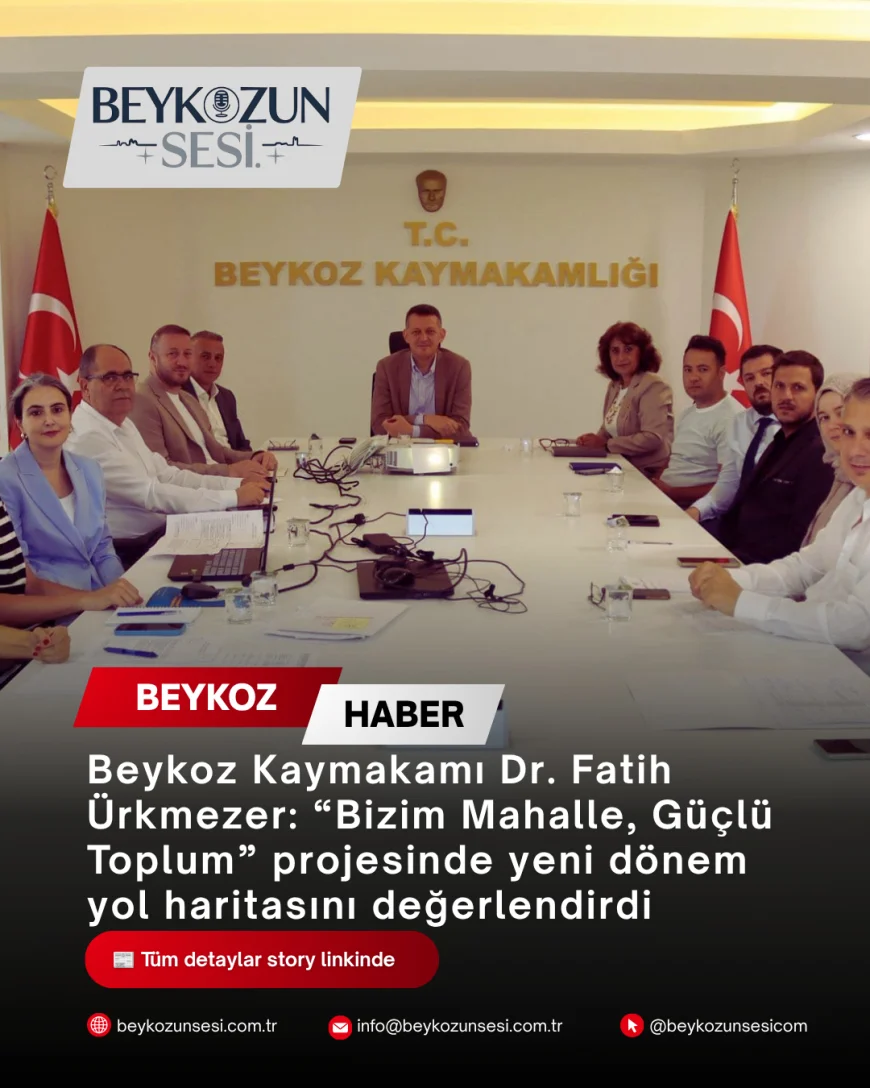 Beykoz Kaymakamı Dr. Fatih Ürkmezer: “Bizim Mahalle, Güçlü Toplum” projesinde yeni dönem yol haritasını değerlendirdi