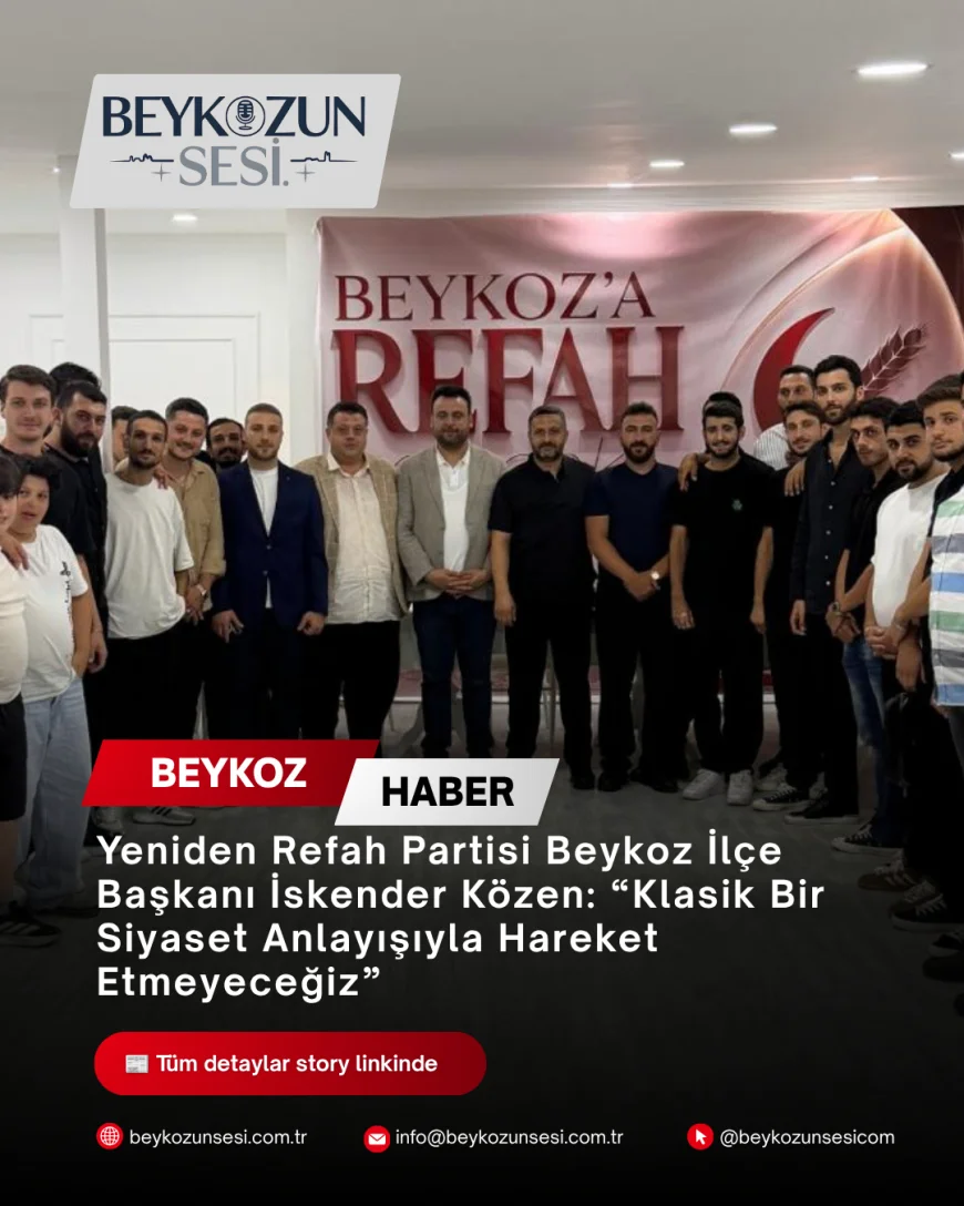 Yeniden Refah Partisi Beykoz İlçe Başkanı İskender Közen: “Klasik Bir Siyaset Anlayışıyla Hareket Etmeyeceğiz”