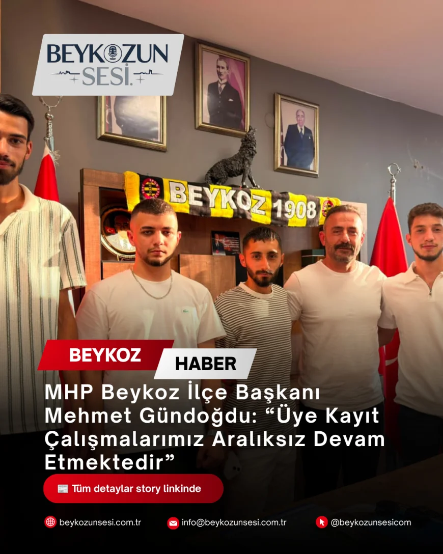 MHP Beykoz İlçe Başkanı Mehmet Gündoğdu: “Üye Kayıt Çalışmalarımız Aralıksız Devam Etmektedir”