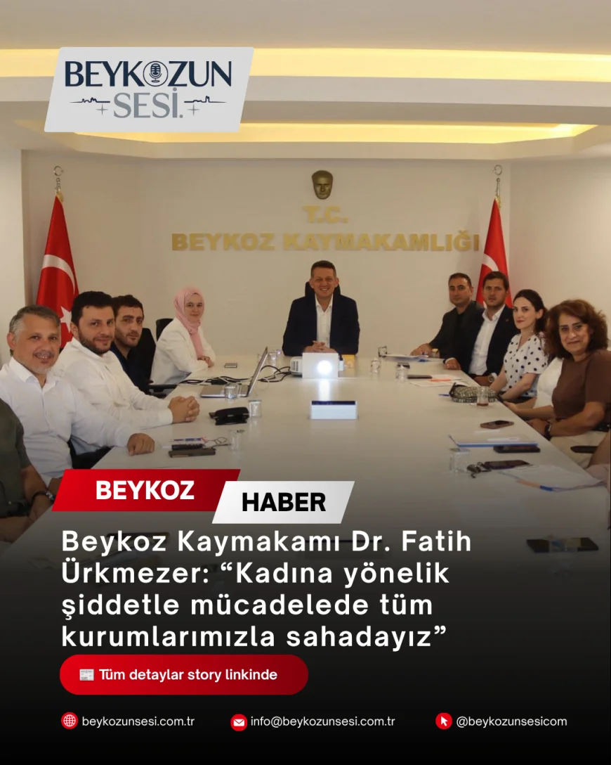 Beykoz Kaymakamı Dr. Fatih Ürkmezer: “Kadına yönelik şiddetle mücadelede tüm kurumlarımızla sahadayız”