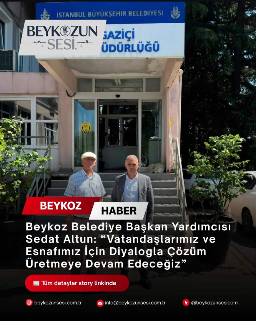 Beykoz Belediye Başkan Yardımcısı Sedat Altun: “Vatandaşlarımız ve Esnafımız İçin Diyalogla Çözüm Üretmeye Devam Edeceğiz”