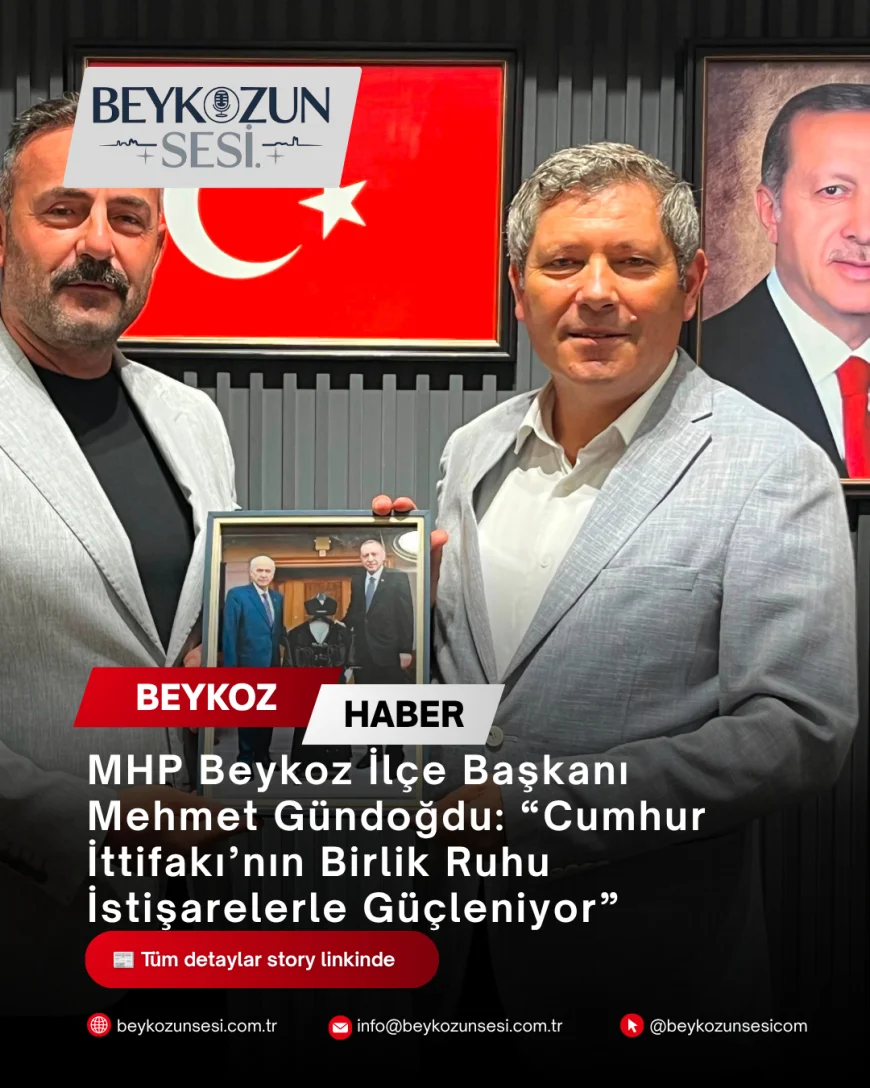 MHP Beykoz İlçe Başkanı Mehmet Gündoğdu: “Cumhur İttifakı’nın Birlik Ruhu İstişarelerle Güçleniyor”