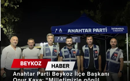 Anahtar Parti Beykoz İlçe Başkanı Onur Kaya: “Milletimizle gönül bağımızı her geçen gün daha da güçlendiriyoruz”