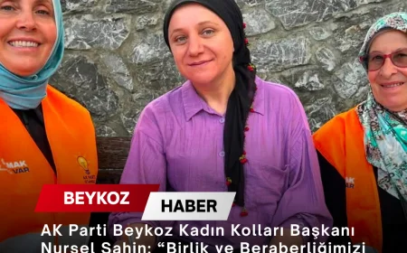 AK Parti Beykoz Kadın Kolları Başkanı Nursel Şahin: “Birlik ve Beraberliğimizi Güçlendirerek Yolumuza Kararlılıkla Devam Edeceğiz”