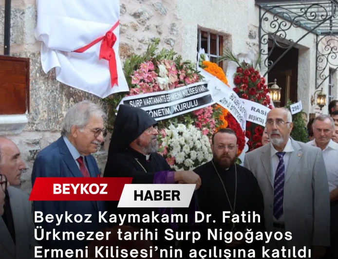 Beykoz Kaymakamı Dr. Fatih Ürkmezer tarihi Surp Nigoğayos Ermeni Kilisesi’nin açılışına katıldı