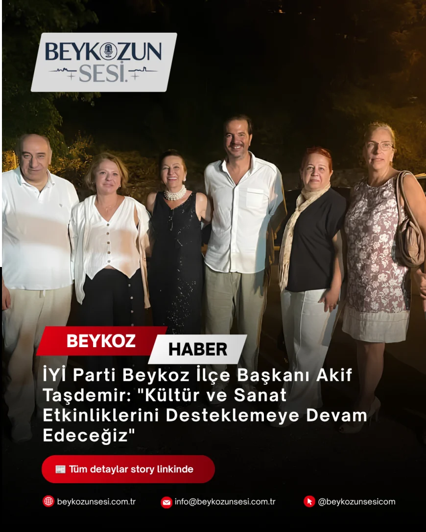 İYİ Parti Beykoz İlçe Başkanı Akif Taşdemir: "Kültür ve Sanat Etkinliklerini Desteklemeye Devam Edeceğiz"