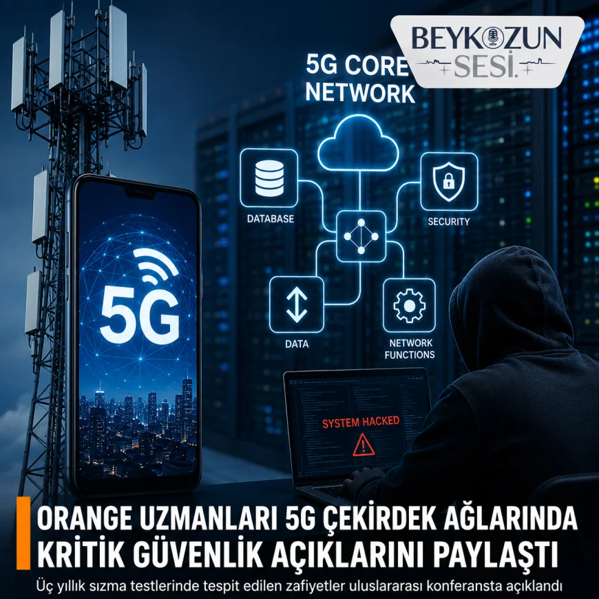 Orange Siber Güvenlik Uzmanları 5G Çekirdek Ağlarında Kritik Güvenlik Açıklarını ve Saldırı Senaryolarını Paylaştı