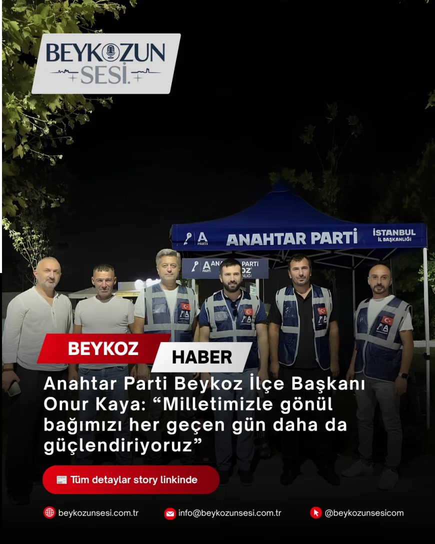 Anahtar Parti Beykoz İlçe Başkanı Onur Kaya: “Milletimizle gönül bağımızı her geçen gün daha da güçlendiriyoruz”